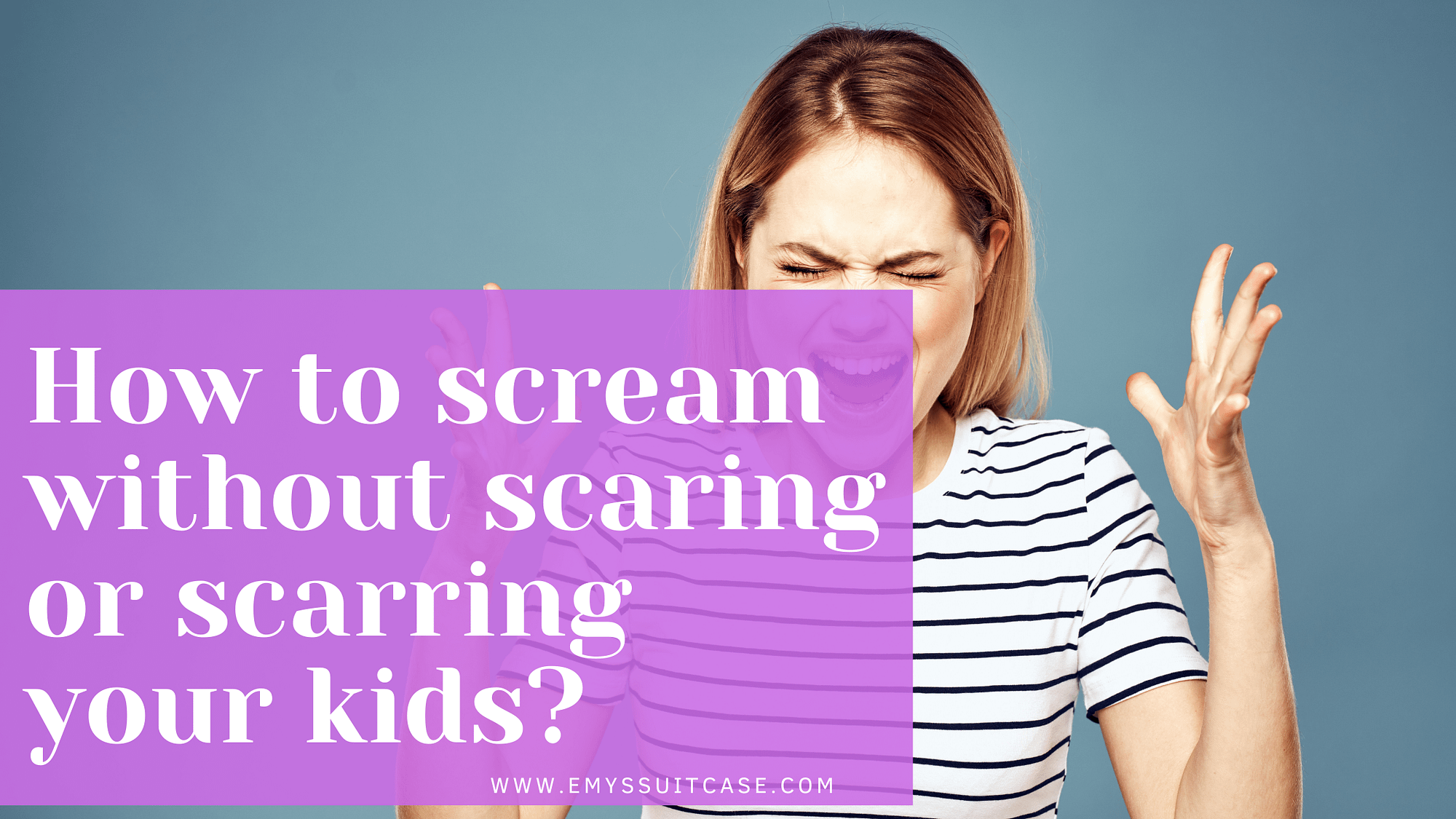 SCREAM WITHOUT scaring or SCARRING YOUR KIDS