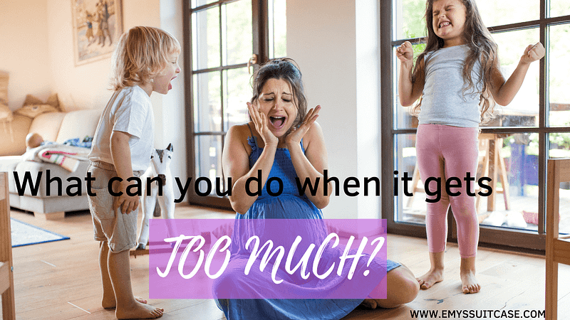WHAT CAN YOU DO WHEN IT GETS TOO MUCH?
